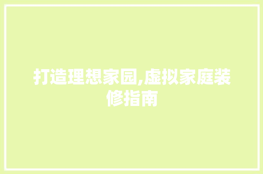 打造理想家园,虚拟家庭装修指南