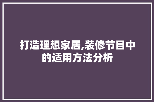 打造理想家居,装修节目中的适用方法分析
