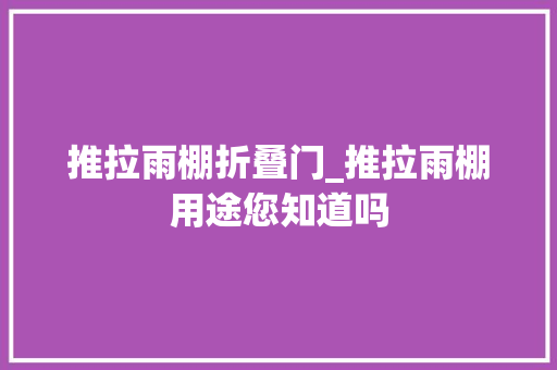 推拉雨棚折叠门_推拉雨棚用途您知道吗