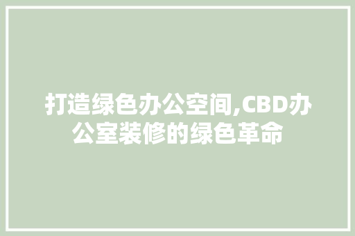 打造绿色办公空间,CBD办公室装修的绿色革命