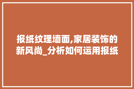 报纸纹理墙面,家居装饰的新风尚_分析如何运用报纸装修墙面