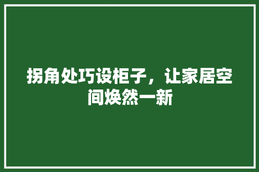拐角处巧设柜子，让家居空间焕然一新