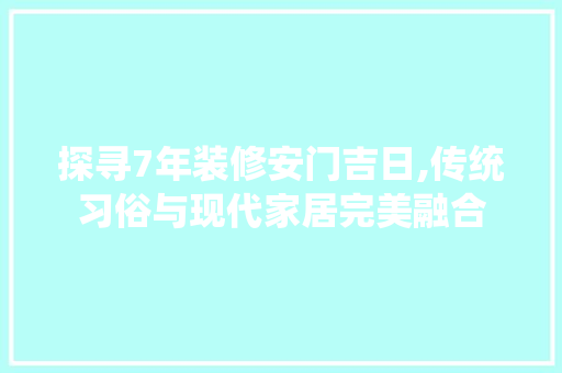 探寻7年装修安门吉日,传统习俗与现代家居完美融合 铝合金门