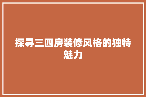 探寻三四房装修风格的独特魅力