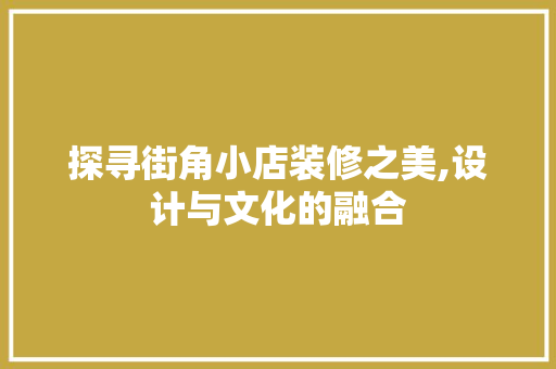 探寻街角小店装修之美,设计与文化的融合