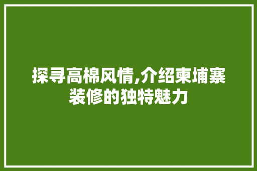 探寻高棉风情,介绍柬埔寨装修的独特魅力