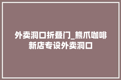 外卖洞口折叠门_熊爪咖啡新店专设外卖洞口