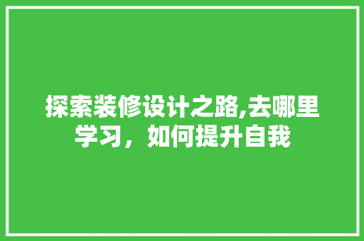 探索装修设计之路,去哪里学习，如何提升自我 玻璃门