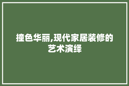 撞色华丽,现代家居装修的艺术演绎