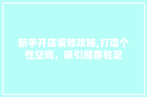 新手开店装修攻略,打造个性空间，吸引顾客驻足 折叠门