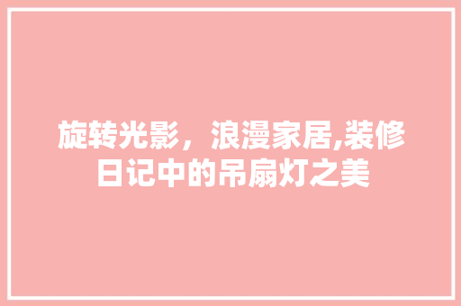 旋转光影，浪漫家居,装修日记中的吊扇灯之美