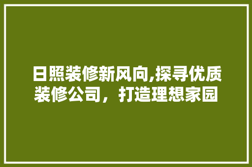 日照装修新风向,探寻优质装修公司，打造理想家园