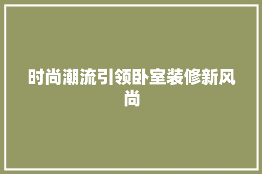 时尚潮流引领卧室装修新风尚