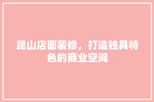 昆山店面装修，打造独具特色的商业空间