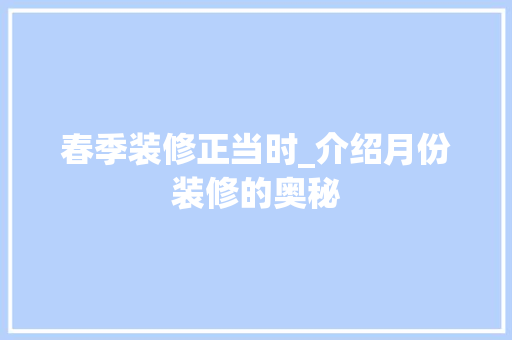 春季装修正当时_介绍月份装修的奥秘