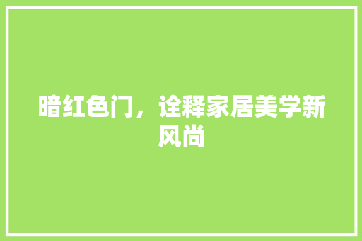 暗红色门，诠释家居美学新风尚