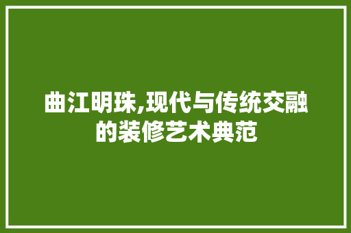 曲江明珠,现代与传统交融的装修艺术典范