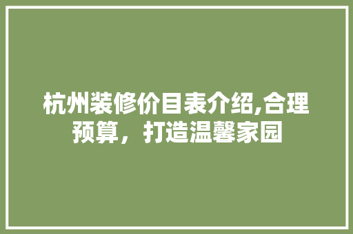 杭州装修价目表介绍,合理预算，打造温馨家园