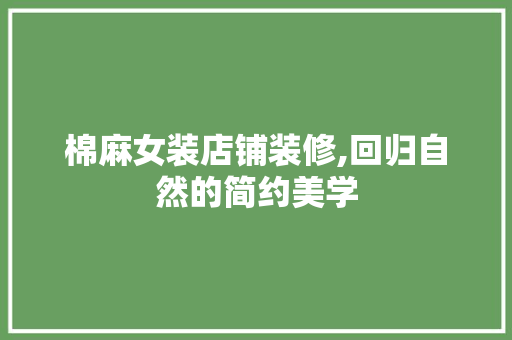 棉麻女装店铺装修,回归自然的简约美学