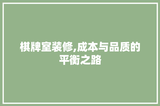 棋牌室装修,成本与品质的平衡之路