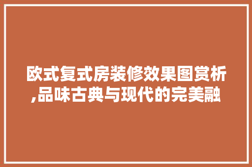 欧式复式房装修效果图赏析,品味古典与现代的完美融合