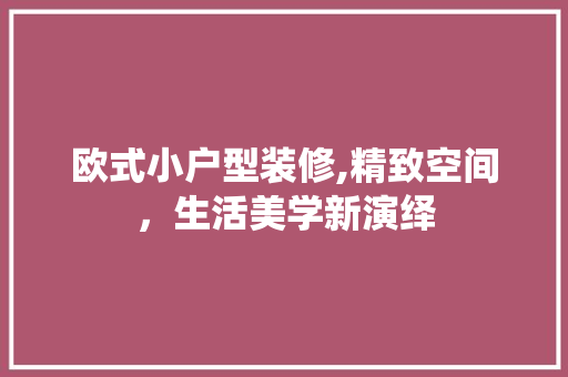 欧式小户型装修,精致空间，生活美学新演绎