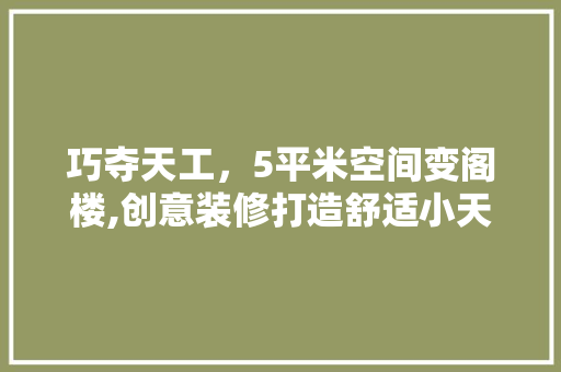 巧夺天工，5平米空间变阁楼,创意装修打造舒适小天地