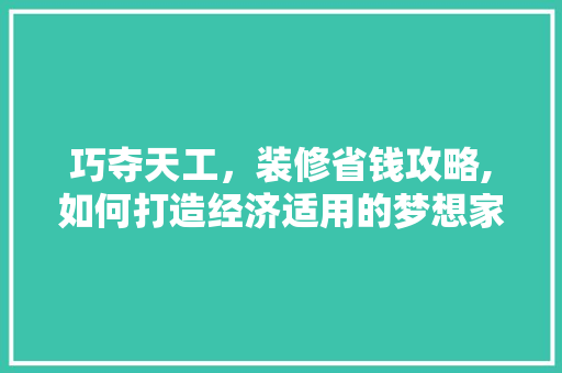 巧夺天工，装修省钱攻略,如何打造经济适用的梦想家园