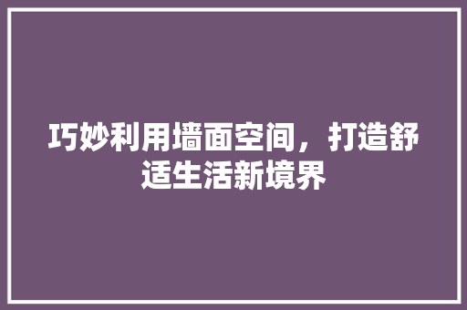 巧妙利用墙面空间，打造舒适生活新境界