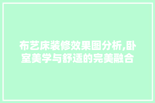 布艺床装修效果图分析,卧室美学与舒适的完美融合
