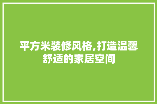 平方米装修风格,打造温馨舒适的家居空间