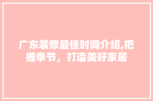 广东装修最佳时间介绍,把握季节，打造美好家居