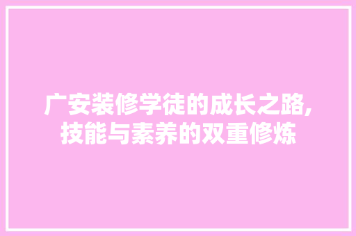 广安装修学徒的成长之路,技能与素养的双重修炼