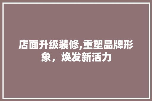 店面升级装修,重塑品牌形象，焕发新活力