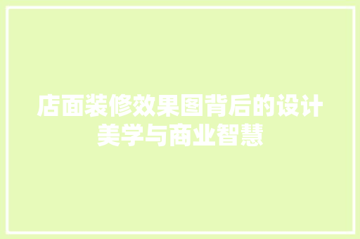 店面装修效果图背后的设计美学与商业智慧