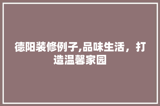 德阳装修例子,品味生活，打造温馨家园