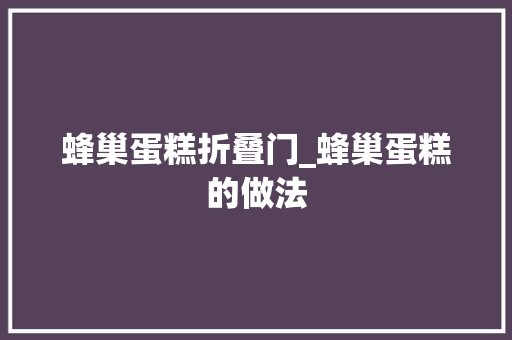 蜂巢蛋糕折叠门_蜂巢蛋糕的做法
