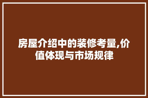 房屋介绍中的装修考量,价值体现与市场规律
