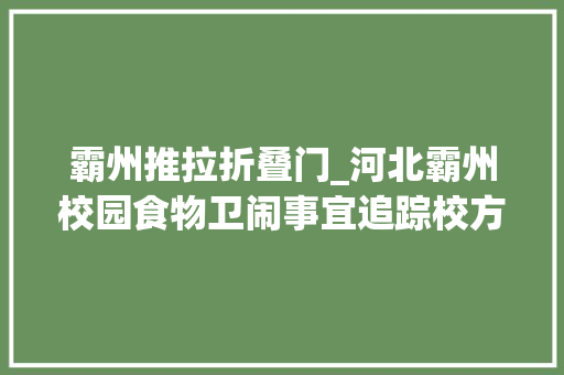 霸州推拉折叠门_河北霸州校园食物卫闹事宜追踪校方防碍查询访问家长质疑采样不全