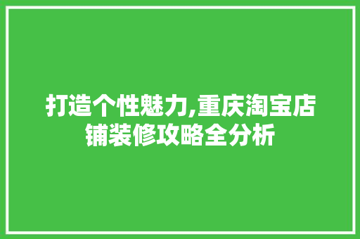 打造个性魅力,重庆淘宝店铺装修攻略全分析