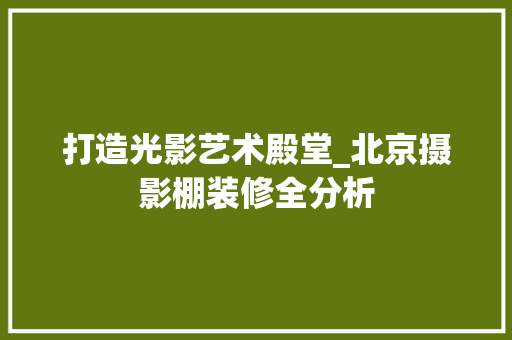 打造光影艺术殿堂_北京摄影棚装修全分析