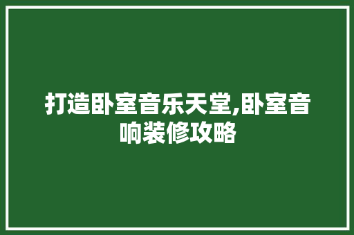 打造卧室音乐天堂,卧室音响装修攻略