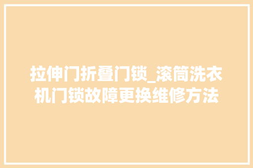 拉伸门折叠门锁_滚筒洗衣机门锁故障更换维修方法