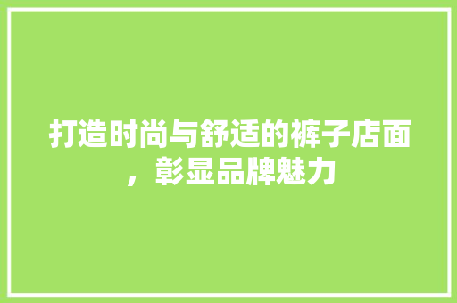 打造时尚与舒适的裤子店面，彰显品牌魅力