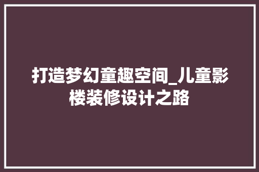 打造梦幻童趣空间_儿童影楼装修设计之路