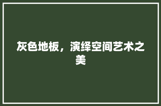 灰色地板，演绎空间艺术之美