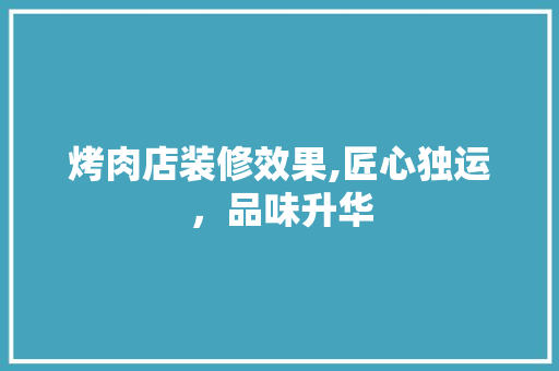 烤肉店装修效果,匠心独运，品味升华
