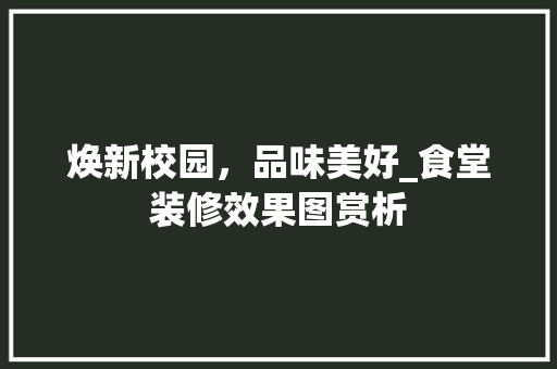焕新校园，品味美好_食堂装修效果图赏析