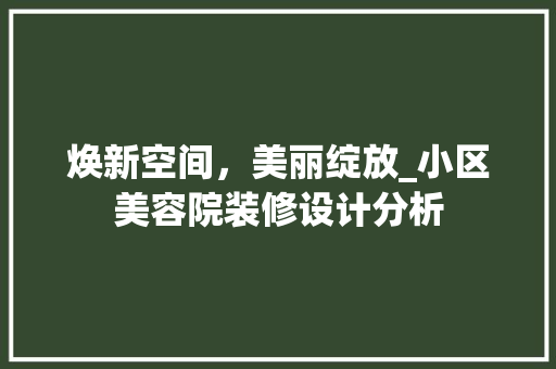 焕新空间，美丽绽放_小区美容院装修设计分析