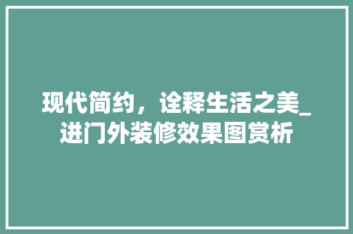 现代简约，诠释生活之美_进门外装修效果图赏析